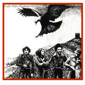 Traffic - When The  Eagle Flies