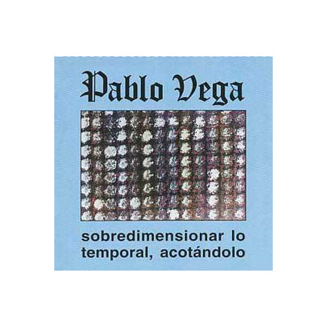 Pablo Vega ‎– Sobredimensionar Lo Temporal, Acotándolo