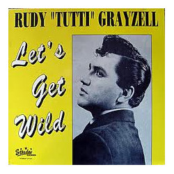 "Rudy "Tutti" Grayzell – Let's Get Wild"