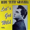 "Rudy "Tutti" Grayzell – Let's Get Wild"