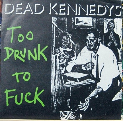 Dead Kennedys - Too Drunk To Fuck.